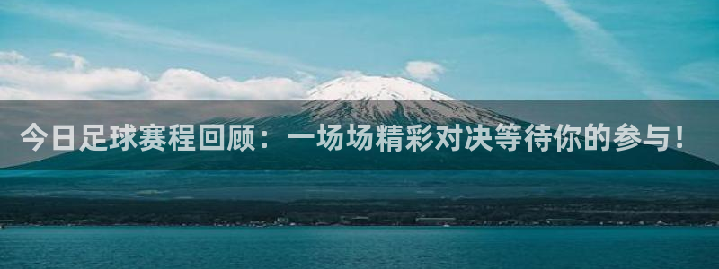 今日足球赛程回顾：一场场精彩对决等待你的参与！